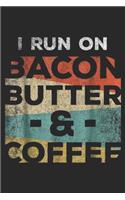 I Run On Bacon Butter & Coffee: Keto T I Run On Bacon Butter And Coffee Ketones Journal/Notebook Blank Lined Ruled 6x9 100 Pages