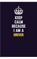 Keep Calm Because I Am A Driver: Motivational and inspirational career blank lined gift notebook with matte finish