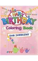 Happy Birthday Coloring Book for Toddlers: An Birthday Coloring Book with beautiful Birthday Cake, Cupcakes, Hat, bears, boys, girls, candles, balloons, and many more Delightful Fantasy Scene