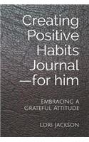 Creating Positive Habits Journal - for him: Embracing a Grateful Attitude