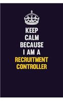 Keep Calm Because I Am A Recruitment Controller: Motivational and inspirational career blank lined gift notebook with matte finish