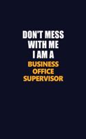 Don't Mess With Me I Am A Business Office Supervisor