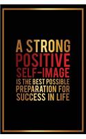 A Strong Positive Self-Image Is the Best Possible Preparation for Success In...: Motivational Journal - 120-Page Blank Page Inspirational Notebook - 6 X 9 Perfect Bound Glossy Softcover(Motivational Journals)