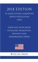 Paper and Paper-Based Packaging Promotion, Research and Information Order (Us Agricultural Marketing Service Regulation) (Ams) (2018 Edition)