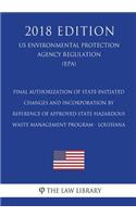 Final Authorization of State-initiated Changes and Incorporation by Reference of Approved State Hazardous Waste Management Program - Louisiana (US Environmental Protection Agency Regulation) (EPA) (2018 Edition)