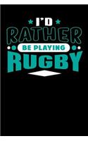 I'd Rather Be Playing Rugby: Blank Lined Notebook Journal