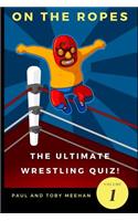 On the Ropes: The Ultimate Wrestling Quizbook