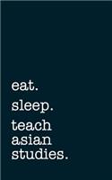 Eat. Sleep. Teach Asian Studies. - Lined Notebook