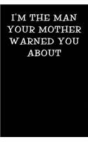 I'm the Man Your Mother Warned You about: Notebook Journal(107 Funny Office Work Desk Humor Lined Journaling Dating Advice)