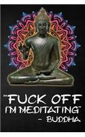 Fuck Off I'm Meditating - Buddha