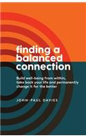 Finding a Balance Connection: Build Well-Being from Within, Take Back Your Life and Permanently Change It for the Better.