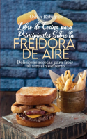 Libro de Cocina para Principiantes Sobre la Freidora de Aire: Deliciosas recetas para freír al aire sin esfuerzo