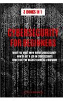Cybersecurity for Beginners: What You Must Know about Cybersecurity, How to Get a Job in Cybersecurity, How to Defend Against Hackers & Malware(3 Books in 1)