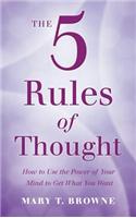 The 5 Rules of Thought: How to Use the Power of Your Mind To Get What You Want