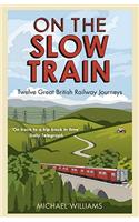 On The Slow Train: Twelve Great British Railway Journeys