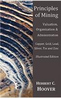 Principles of Mining - (With index and illustrations)Valuation, Organization and Administration. Copper, Gold, Lead, Silver, Tin and Zinc.