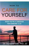 How To Care For Yourself-When You're A Caregiver For Someone Else