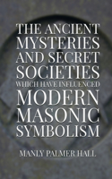 Ancient Mysteries and Secret Societies Which Have Influenced Modern Masonic Symbolism