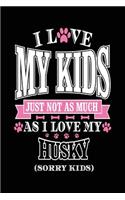 I Love My Kids Just Not As Much As I Love My Husky (Sorry Kids): Pretty Journals For Women (notebook, journal, diary)