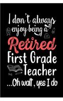 I Don't Always Enjoy Being a Retired First Grade Teacher Oh Wait Yes I Do