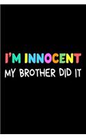 I'm Innocent My Brother Did It: Funny National Sibling Day Joke Gift Notebook