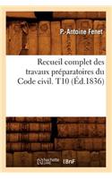 Recueil Complet Des Travaux Préparatoires Du Code Civil. T10 (Éd.1836)