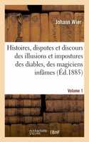 Histoires, Disputes Et Discours Des Illusions Et Impostures Des Diables Et Magiciens Infâmes Volume1: Sorcières Et Empoisonneurs, Des Ensorcelez Et Démoniaques Et de la Guérison d'Iceu