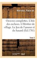 Oeuvres Complettes. Tome 5. l'Isle Des Esclaves. l'Héritier de Village. Jeu de l'Amour Et Du Hasard