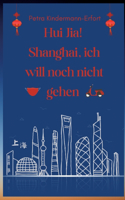 Hui Jia! Shanghai, ich will noch nicht gehen