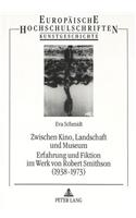 Zwischen Kino, Landschaft Und Museum- Erfahrung Und Fiktion Im Werk Von Robert Smithson (1938-1973): Erfahrung Und Fiktion Im Werk Von Robert Smithson (1938-1973)