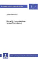 Betriebliche Ausbildung Versus Fremdbezug: Untersuchungen Zu Einer Mikrooekonomischen Theorie Allgemeiner Betrieblicher Ausbildung(513 Europaeische Hochschulschriften / European University Studie)
