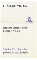 Oeuvres complètes de François Villon Suivies d'un choix des poésies de ses disciples: (French)