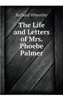 The Life and Letters of Mrs. Phoebe Palmer