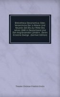 Bibliotheca Oeconomica; Oder, Verzeichniss Der in Alterer Und Neuerer Zeit Bis Zur Mitte Des Jahres 1840 in Deutschland Und Den Angranzenden Landern . Deren Einzelne Zweige . (German Edition)