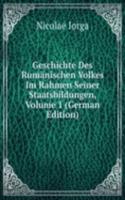 Geschichte Des Rumanischen Volkes Im Rahmen Seiner Staatsbildungen, Volume 1 (German Edition)