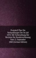 Protokoll Uber Die Verhandlungen Der Im Juli 1870: Mit Vorberathung Der Revision Der Bundesverfassung Vom 12. September 1848 (German Edition)