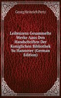 Leibnizens Gesammelte Werke Aus Den Handschriften Der Koniglichen Bibliothek Zu Hannover (German Edition)