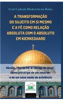 A transformação do sujeito em si mesmo e a fé como relação absoluta com o Absoluto em Kierkegaard