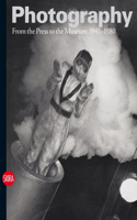 Photography: From the Press to the Museum 1941-1980: From the Press to the Museum, 1941-1980