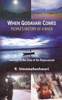 When Godavari Comes: People's History of a River- Journeys in the Zone of the Dispossessed