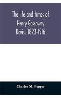life and times of Henry Gassaway Davis, 1823-1916