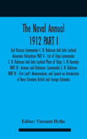 Naval Annual 1912 PART I - Earl Brassey Commander C. N. Robinson And John Leyland Alexander Richardson PART II - List of Ships Commander C. N. Robinson And John Leyland Plans of Ships: S. W. Barnaby PART III - Armour and Ordnance: Commander C. N. Robinson PART IV - First Lord's Memorandum, and Speech on Introduction of Navy Estimat