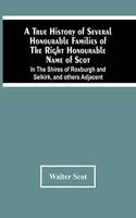 True History Of Several Honourable Families Of The Right Honourable Name Of Scot, In The Shires Of Roxburgh And Selkirk, And Others Adjacent.