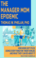 Manager Mom Epidemic Lib/E: How Moms Got Stuck Doing Everything for Their Families and What They Can Do about It