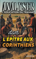 Analyser L'éducation du Travail dans l'épître aux Corinthiens: (28 L'Éducation Au Travail Dans La Bible)