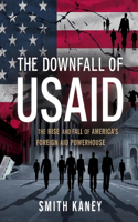 The Downfall of USAID: The Rise and Fall of America's Foreign Aid Powerhouse