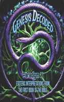 Genesis Decoded: Esoteric Interpretations from the First Book of the Bible