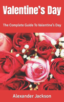 Valentine's Day: The Complete Guide To Valentine's Day