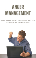 Anger Management: Why Being Right Does Not Matter As Much As Doing Right: How To Avoid Hurting People'S Feelings