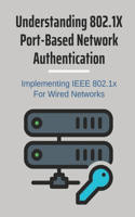 Understanding 802.1X Port-Based Network Authentication: Implementing IEEE 802.1x For Wired Networks: 802 1X Authentication Process